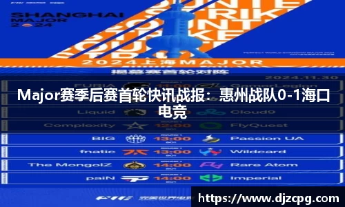 Major赛季后赛首轮快讯战报：惠州战队0-1海口电竞